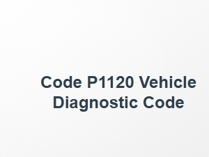 Code P1120 Definition and Causes