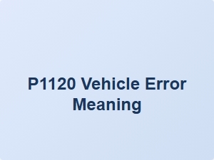 Code P1120 Vehicle Error Meaning and Diagnosis Tools