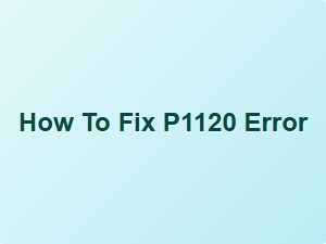 How to Fix P1120 Error Step by Step